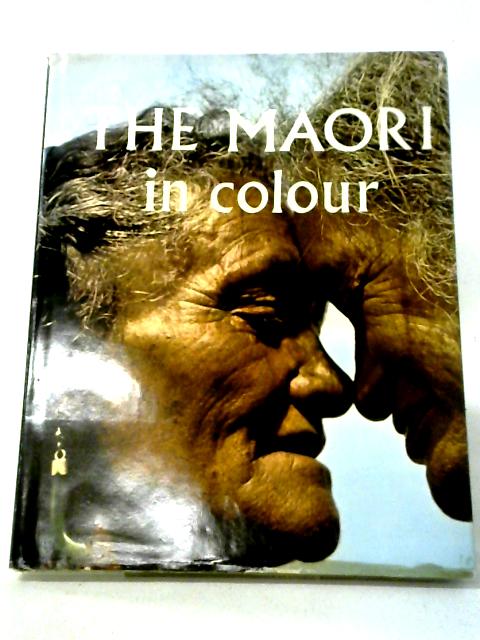 The New Zealand Maori In Colour By Kenneth and Jean Bigwood