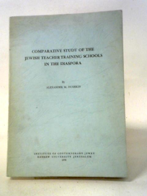 Comparative Study of the Jewish Teacher Training Schools in the Diaspora By Alexander M Dushkin