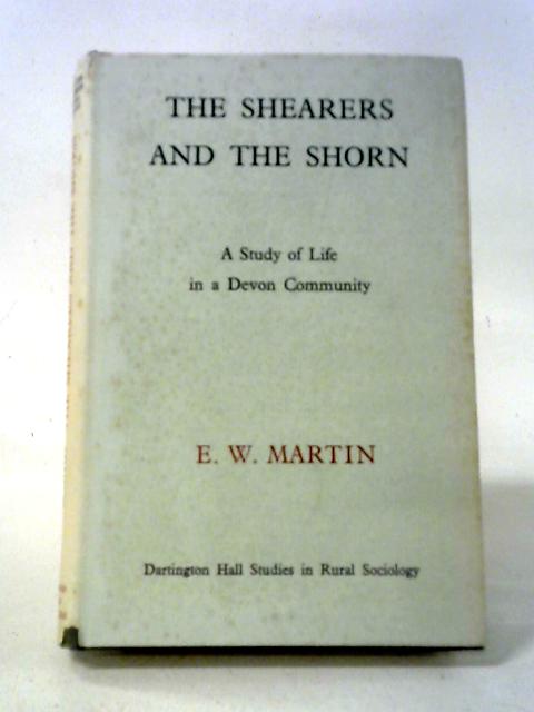 The Shearers & The Shorn: A Study Of Life In A Devon Community By Ernest Walter Martin