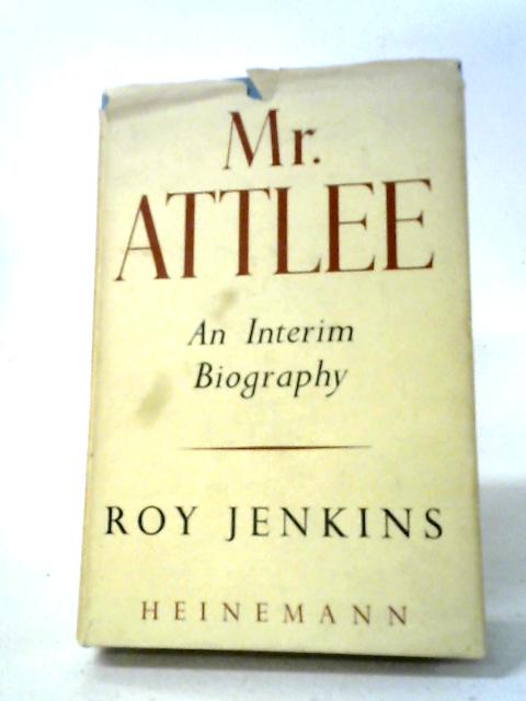 Mr Attlee An Interim Biography By Roy Jenkins