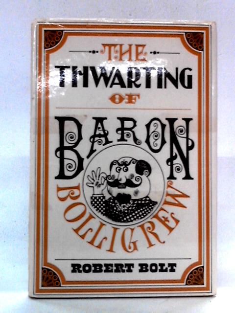 The Thwarting of Baron Bolligrew: A Play in Two Acts von Robert Bolt