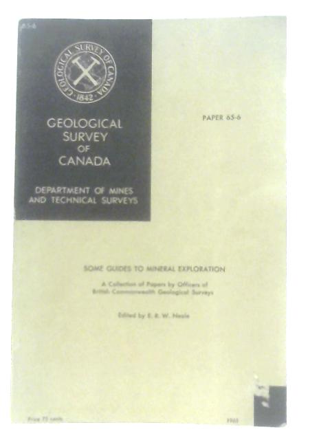 Geological Survey Of Canada, Paper 65-6, Some Guides To Mineral Exploration By E. R. W. Neale (Ed.)