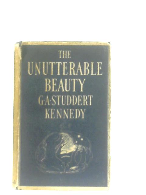 The Unutterable Beauty By G. A. Studdert Kennedy