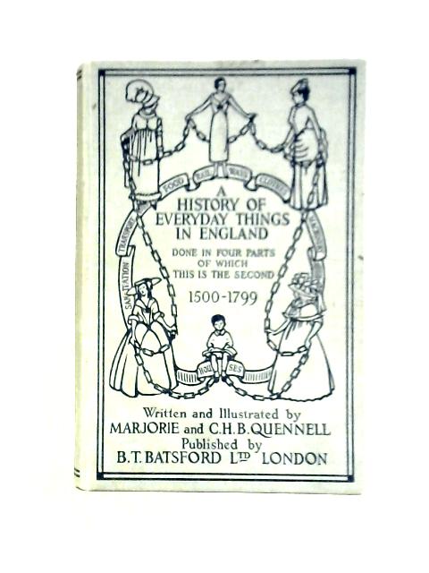 A History of Everyday Things in England. Second, 1500 - 1799 By Marjorie and C. H. B. Quennell