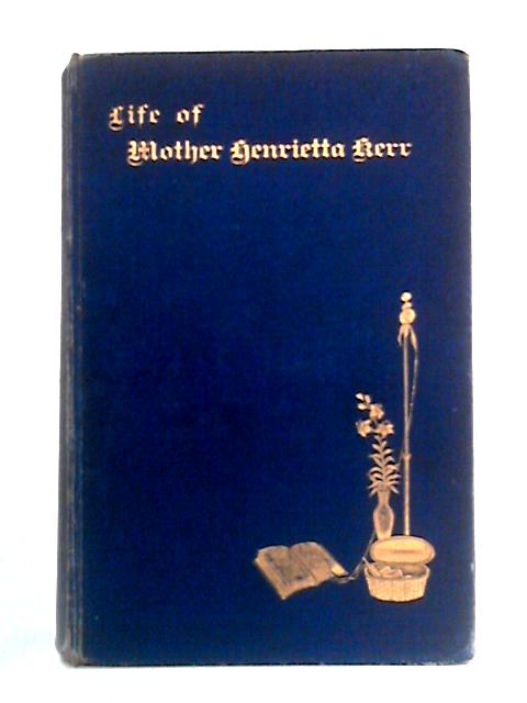 The Life of Mother Henrietta Kerr By John Morris Ed.