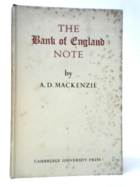 The Bank of England Note: A History of its Printing By A.D.MacKenzie