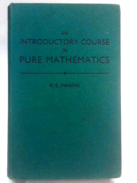 An Introductory Course in Pure Mathematics By K. B. Swaine