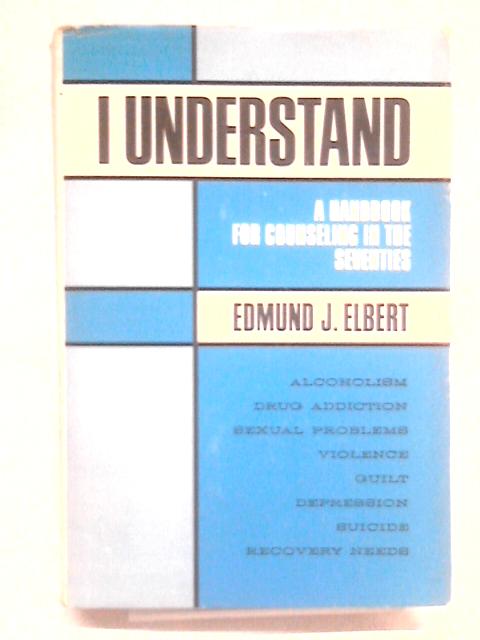 I Understand: A Handbook for Counseling in the Seventies par Edmund J. Elbert