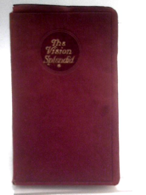 The Vision Splendid: Some Verse for the Times and the Times to Come By John Oxenham
