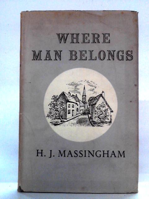 Where Man Belongs By H.J. Massingham