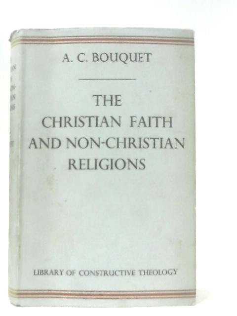 The Christian Faith And Non-Christian Religions By A. C. Bouquet