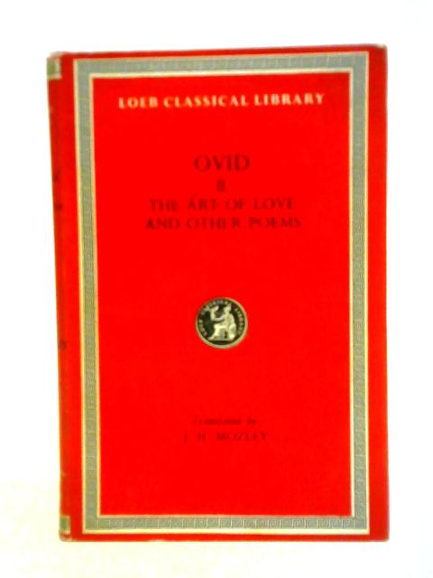 Ovid In Six Volumes: II: The Art Of Love, And Other Poems By J. H. Mozley (trans)