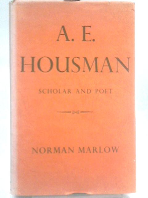 A.E.Housman, Scholar and Poet By Norman Marlow