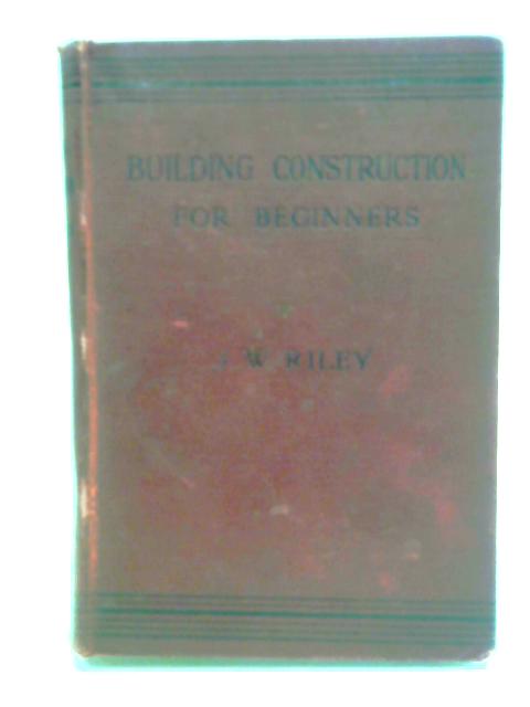 Building Construction For Beginners von J. W. Riley