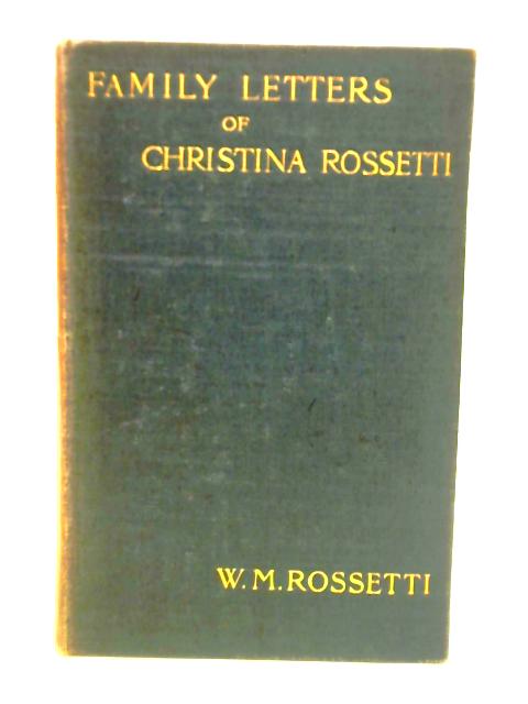 The Family Letters of Christina Georgina Rossetti By William Michael Rossetti (ed.)