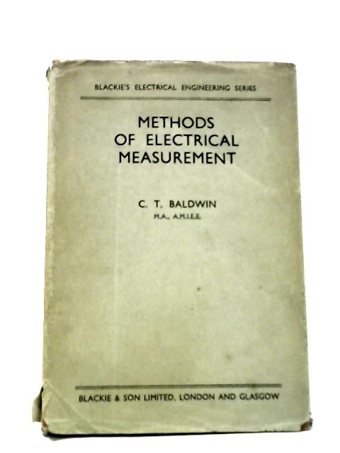 Methods of Electrical Measurement By C T Baldwin