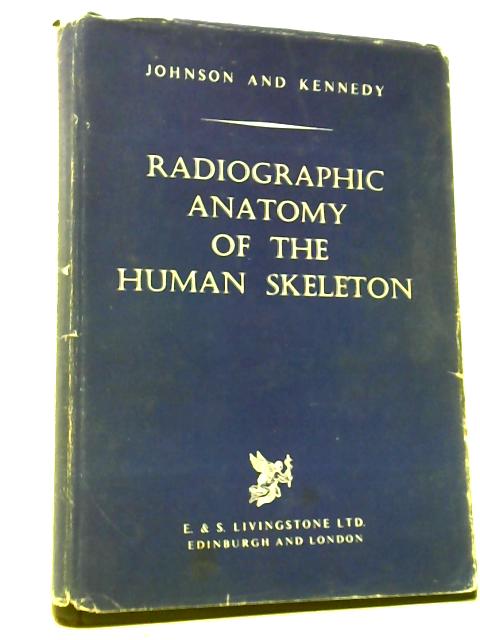 Radiographic Anatomy of the Human Skeleton: A Handbook for Radiographers. By W. H. Johnson & J. A. Kennedy