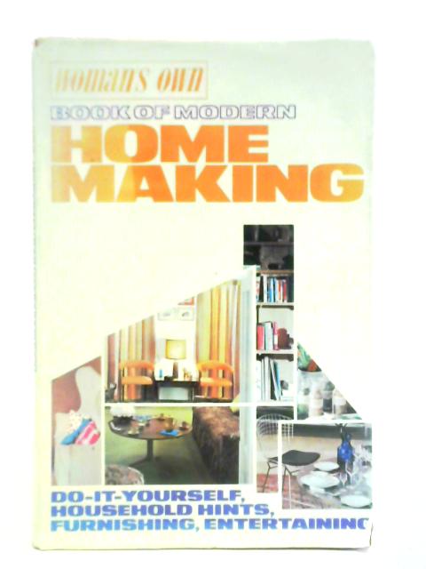 Woman's Own Book of Modern Home Making. Do-It-Yourself Household Hints, Furnishing, Entertaining von Unstated