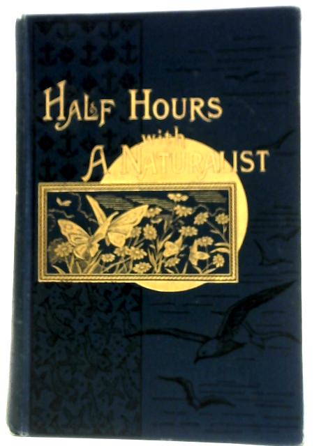 Half Hours with a Naturalist By Unstated