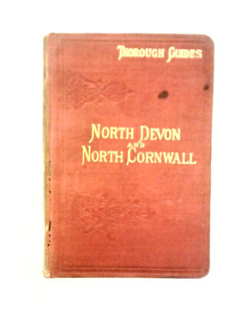 Thorough Guide Series: North Devon (Including West Somerset and North Cornwall from Exmoor to the Scilly Isles with a Description of the Various Approaches von M. J. B. Baddeley & C. S. Ward