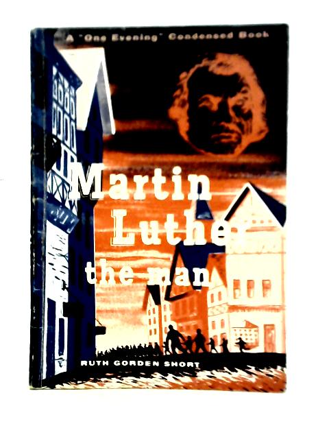 Martin Luther: The Man (A " One Evening " Condensed Book von Ruth Gorden Short