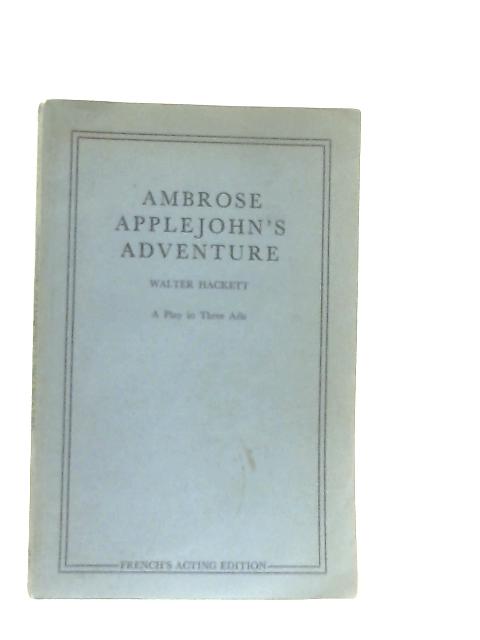 Ambrose Applejohn's Adventure: A Play In Three Acts By Walter Hackett