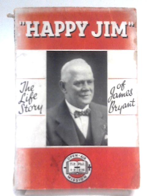 Happy Jim - the Autobiography of James Bryant the Converted Farrier von James Bryant Ernest W Jealous