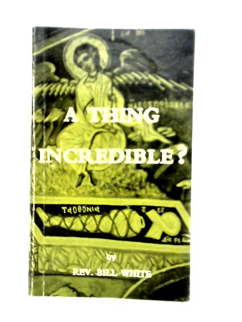 A Thing Incredible? By Bill White