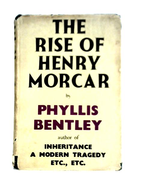 The Rise of Henry Morcar By Phyllis Bentley