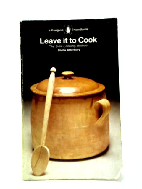 Leave It To Cook: The Slow Cooking Method von Stella Atterbury