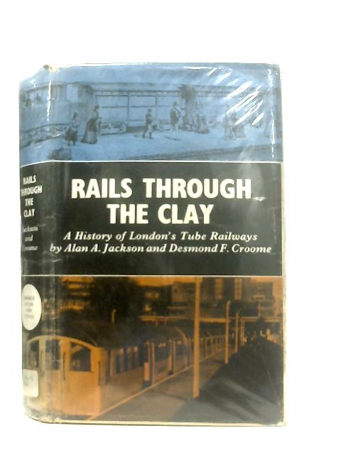 Rails Through the Clay: A History of London's Tube Railways von Alan A. Jackson & Desmond F. Croome