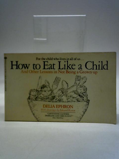 How to Eat Like a Child and Other Lessons in Not Being a Grown-Up von Delia Ephron