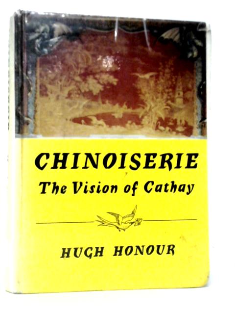 Chinoiserie: The Vision of Cathay By Hugh Honour