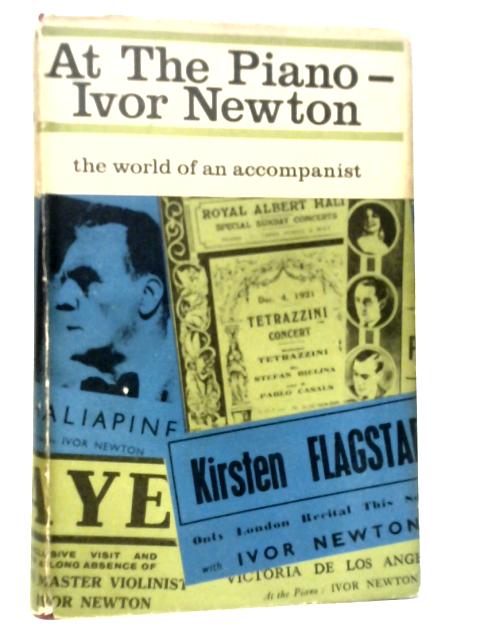 At the Piano-Ivor Newton: The World of an Accompanist By Ivor Newton