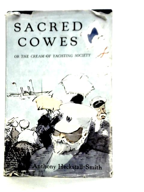 Sacred Cowes; Or, The Cream Of Yachting Society By Anthony Heckstall-Smith