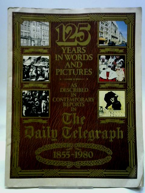 125 Years In Words And Pictures As Described In Contemporary Reports In The Daily Telegraph, 1855-1980 von Unstated