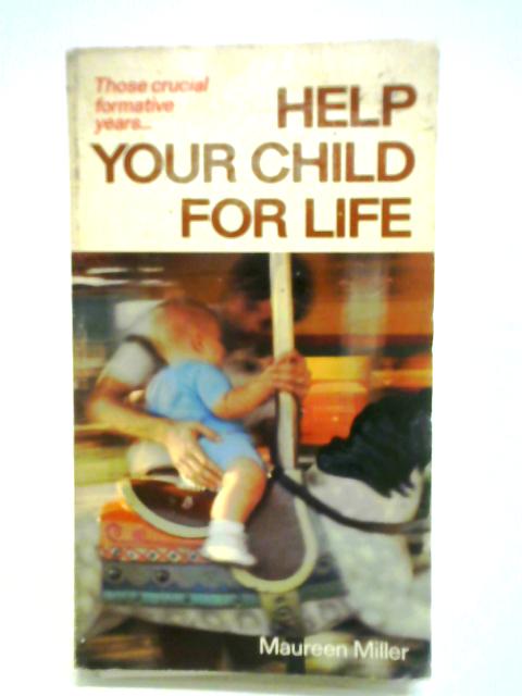 Help Your Child for Life: Those Crucial Formative Years By Maureen Miller