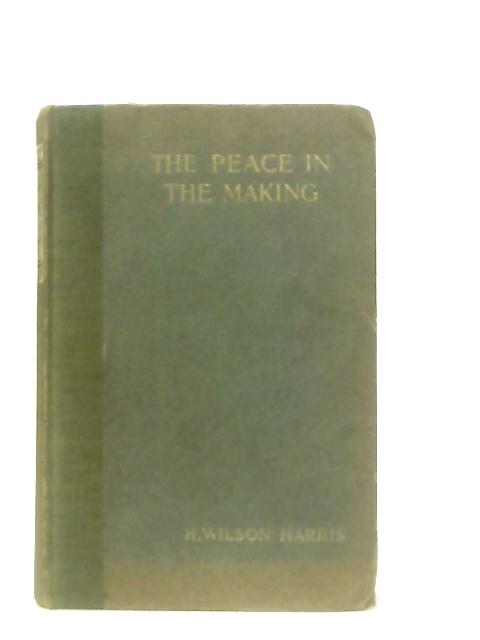 The Peace In The Making By H. Wilson Harris