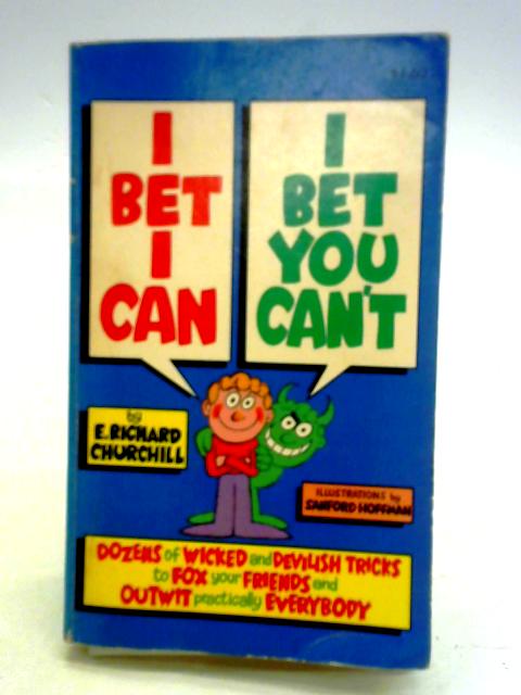 I Bet I Can-I Bet You Can't By E. Richard Churchill