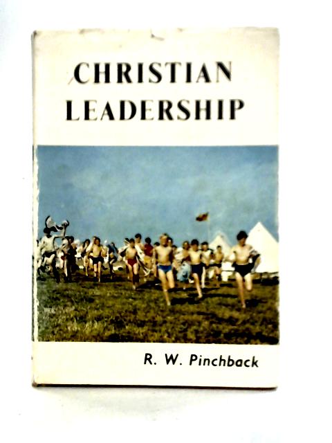 Christian Leadership Of Boys. A Practical Handbook For Covenanter Leaders And Others von R. W. Pinchback