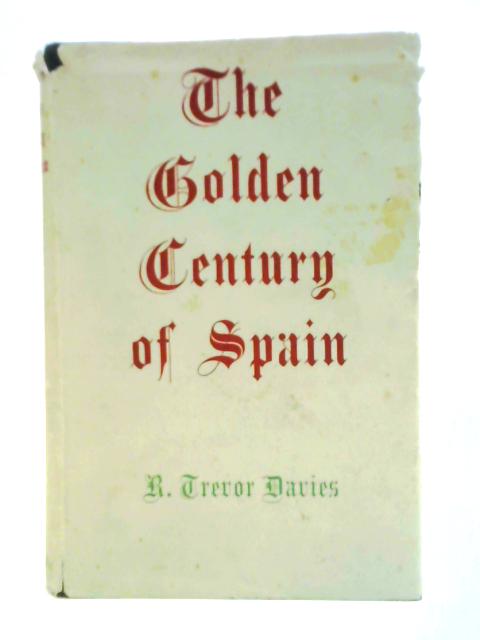 The Golden Century of Spain 1501-1621 By Trevor R. Davies