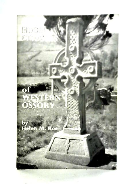 The High Crosses Of Western Ossory par Helen M. Roe