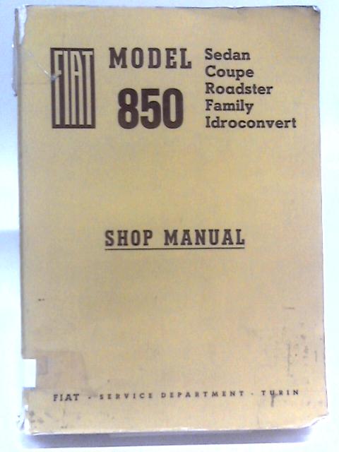 Fiat Model 850 Sedan, Coupe, Roadster, Family Idroconvert Shop Manual By Unstated
