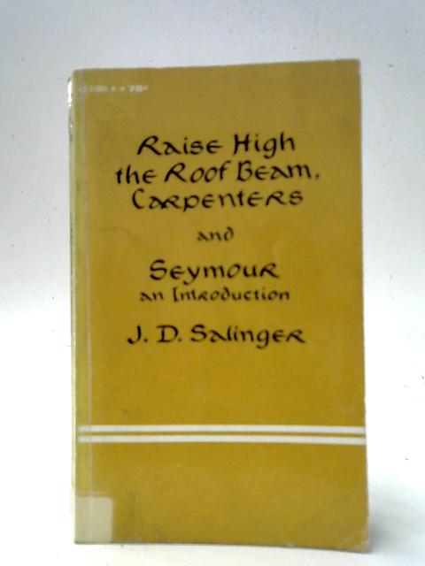 Raise High The Roof Beam, Carpenters And Seymour: An Introduction. By J. D. Salinger