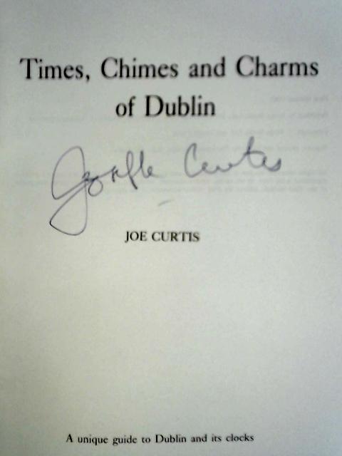 Times, Chimes And Charms Of Dublin: A Unique Guide To Dublin And Its Clocks von Joe Curtis