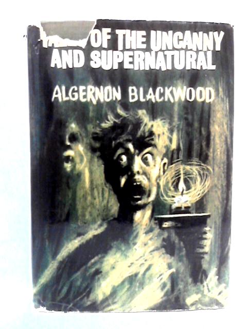 Tales of the Uncanny and Supernatural By Algernon Blackwood