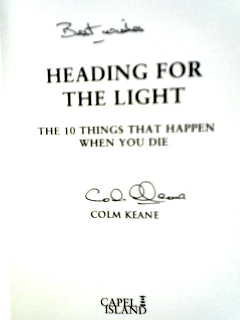 Heading for the Light: The 10 Things That Happen When You Die By Colm Keane