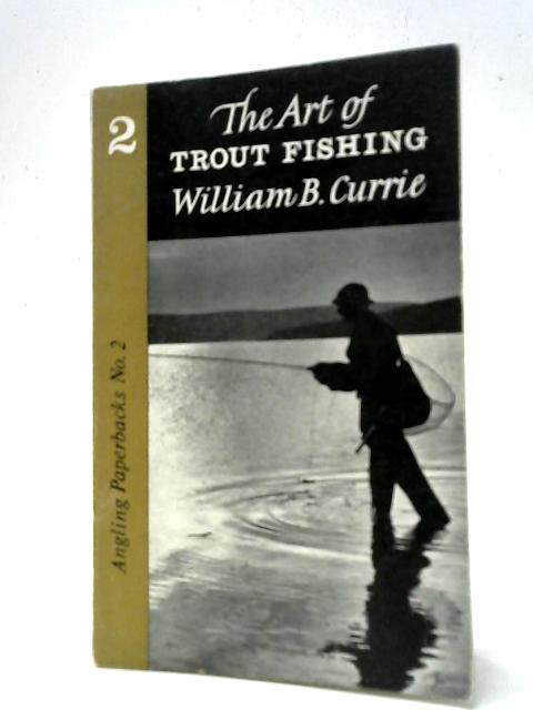 The Art of Trout Fishing By William B. Currie