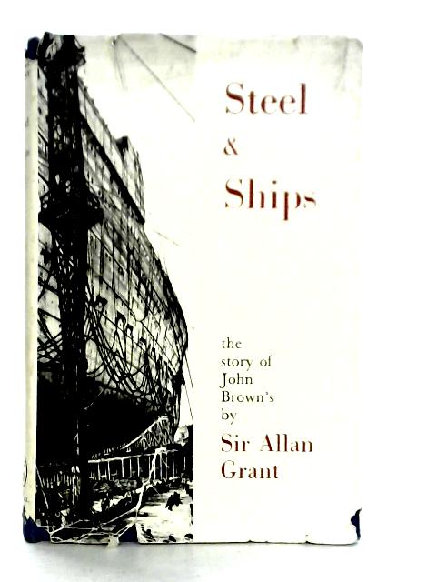 Steel & Ships: The History of John Brown's By Sir Allan Grant