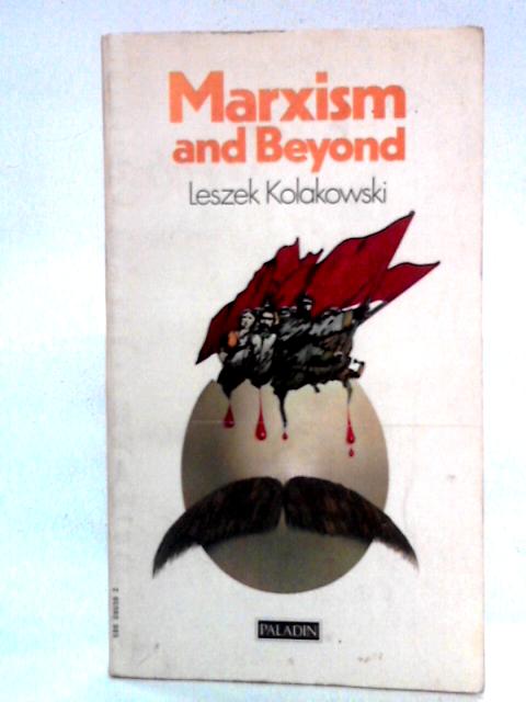 Marxism and Beyond: On Historical Understanding and Individual Responsibility By Lezlek Kolakowski